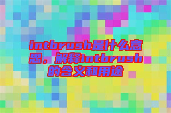 intbrush是什么意思，解釋intbrush的含義和用途