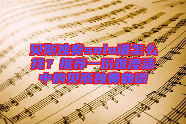 貝斯獨奏solo譜怎么找？推薦一份難度適中的貝斯獨奏曲譜