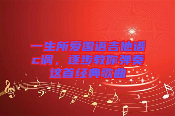 一生所愛國語吉他譜c調(diào)，逐步教你彈奏這首經(jīng)典歌曲