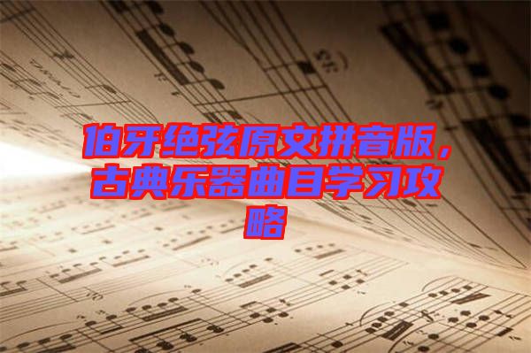 伯牙絕弦原文拼音版，古典樂器曲目學習攻略