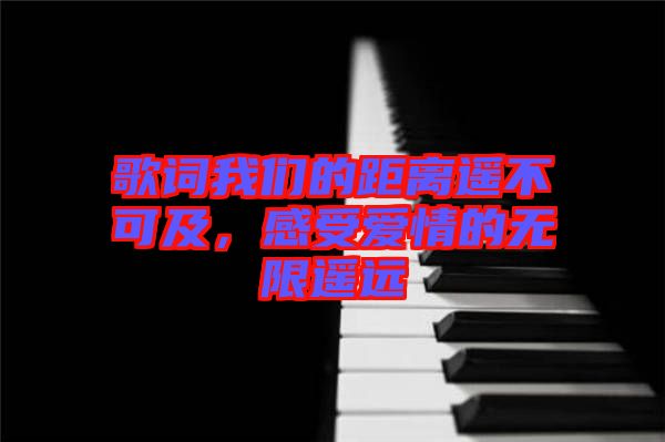 歌詞我們的距離遙不可及，感受愛情的無限遙遠