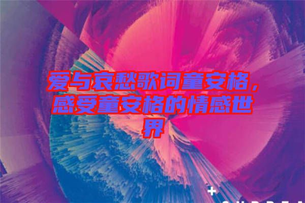 愛與哀愁歌詞童安格，感受童安格的情感世界