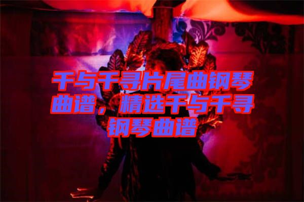 千與千尋片尾曲鋼琴曲譜，精選千與千尋鋼琴曲譜