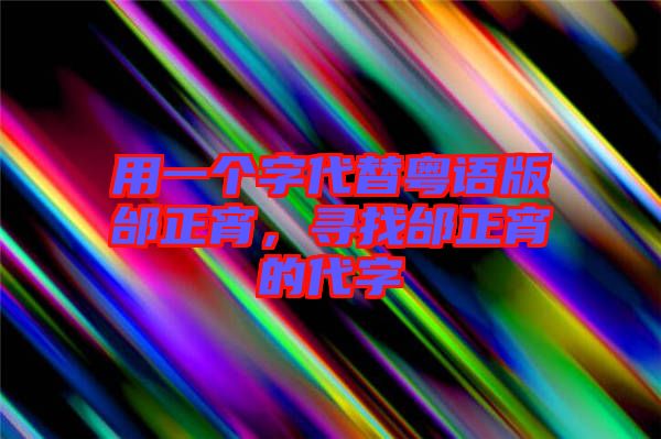 用一個字代替粵語版邰正宵，尋找邰正宵的代字