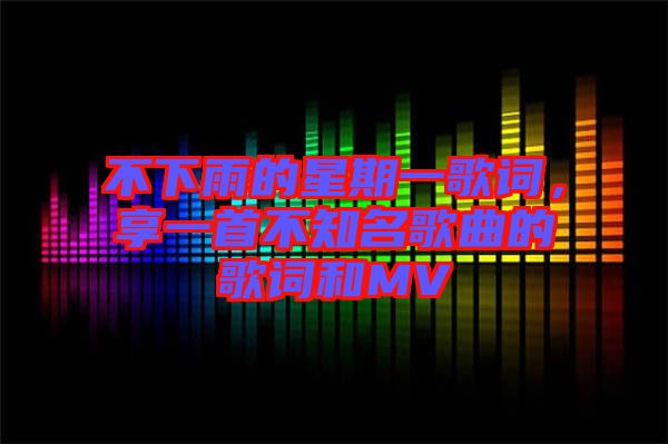 不下雨的星期一歌詞，享一首不知名歌曲的歌詞和MV