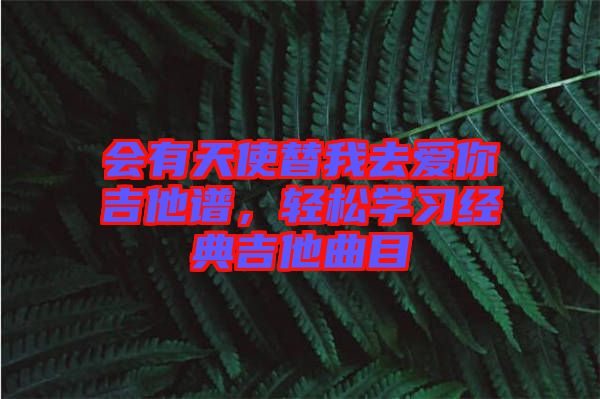 會有天使替我去愛你吉他譜，輕松學(xué)習(xí)經(jīng)典吉他曲目