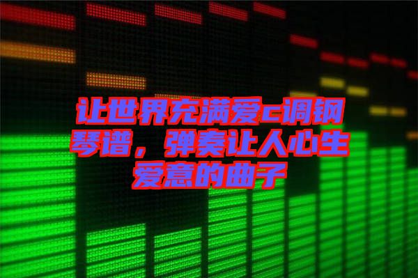 讓世界充滿愛c調(diào)鋼琴譜，彈奏讓人心生愛意的曲子