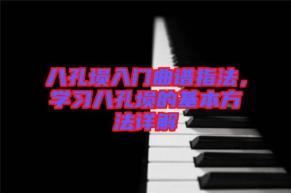 八孔塤入門(mén)曲譜指法，學(xué)習(xí)八孔塤的基本方法詳解