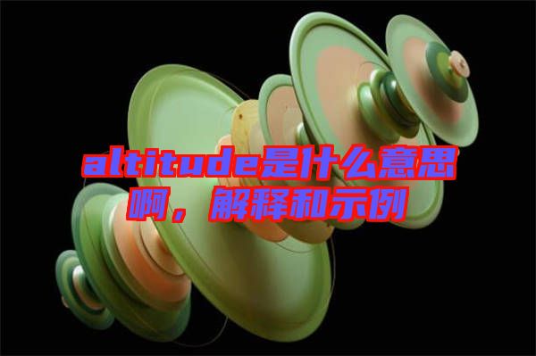 altitude是什么意思啊，解釋和示例