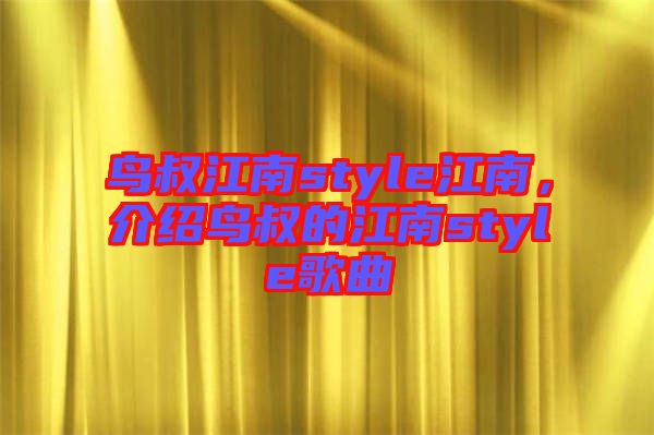 鳥叔江南style江南，介紹鳥叔的江南style歌曲