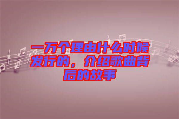 一萬個理由什么時候發(fā)行的，介紹歌曲背后的故事