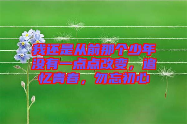 我還是從前那個(gè)少年沒有一點(diǎn)點(diǎn)改變，追憶青春，勿忘初心