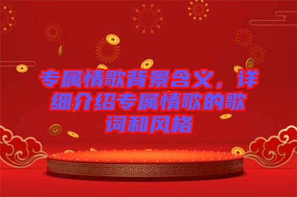 專屬情歌背景含義，詳細(xì)介紹專屬情歌的歌詞和風(fēng)格