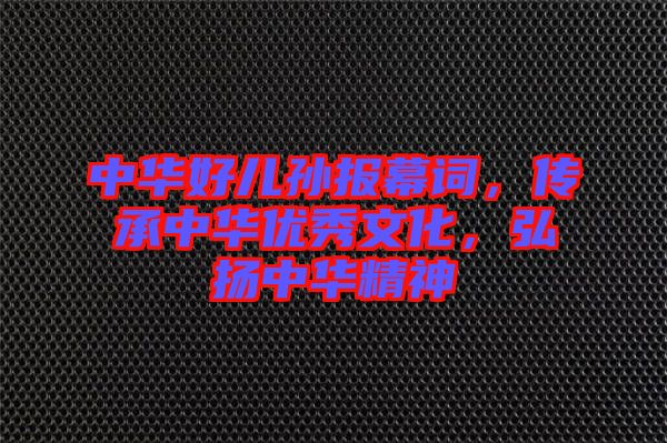 中華好兒孫報(bào)幕詞，傳承中華優(yōu)秀文化，弘揚(yáng)中華精神