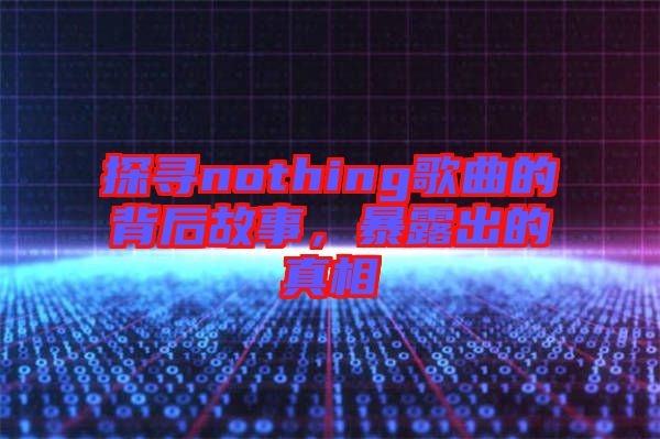 探尋nothing歌曲的背后故事，暴露出的真相