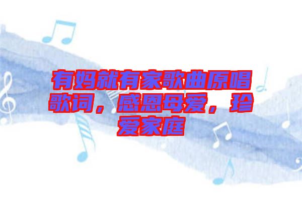 有媽就有家歌曲原唱歌詞，感恩母愛，珍愛家庭