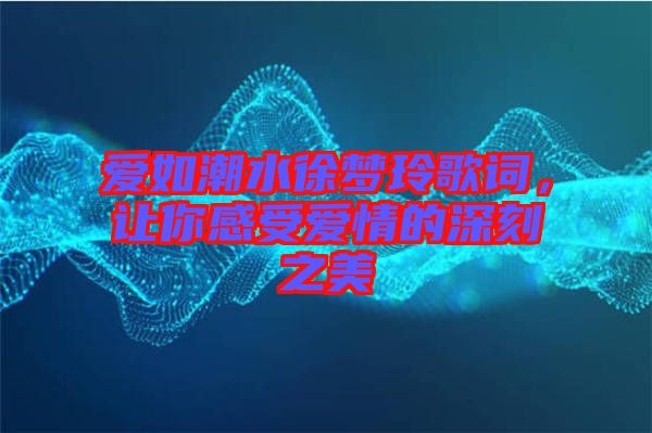 愛如潮水徐夢玲歌詞，讓你感受愛情的深刻之美