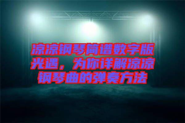 涼涼鋼琴簡譜數(shù)字版光遇，為你詳解涼涼鋼琴曲的彈奏方法