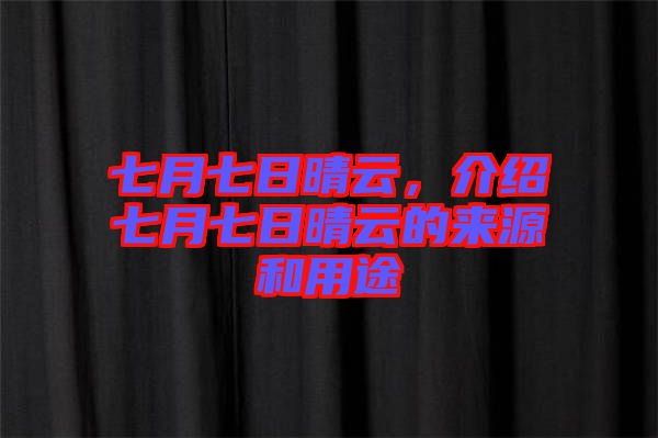 七月七日晴云，介紹七月七日晴云的來源和用途