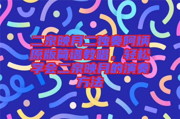 二泉映月二獨奏阿炳原版簡譜教唱，輕松學會二泉映月的演奏方法