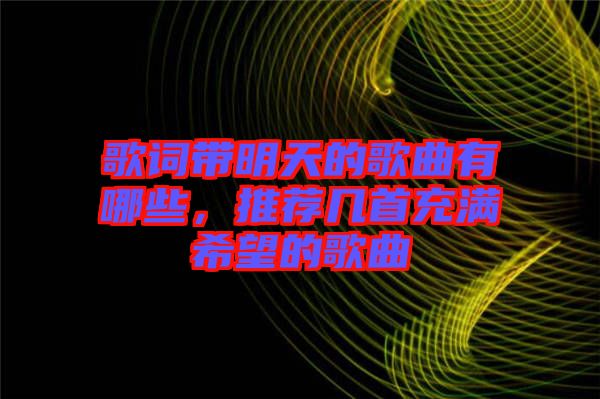 歌詞帶明天的歌曲有哪些，推薦幾首充滿(mǎn)希望的歌曲