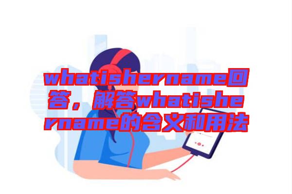 whatishername回答，解答whatishername的含義和用法