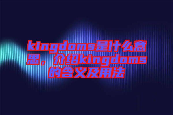 kingdoms是什么意思，介紹kingdoms的含義及用法