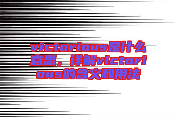 victorious是什么意思，詳解victorious的含義和用法