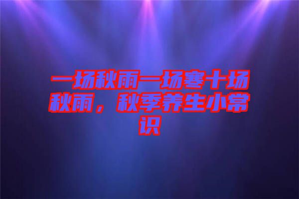 一場(chǎng)秋雨一場(chǎng)寒十場(chǎng)秋雨，秋季養(yǎng)生小常識(shí)