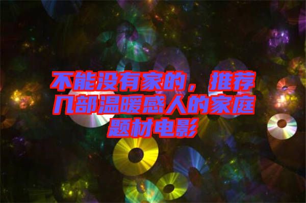 不能沒有家的，推薦幾部溫暖感人的家庭題材電影