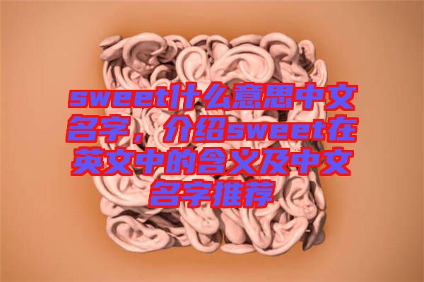 sweet什么意思中文名字，介紹sweet在英文中的含義及中文名字推薦