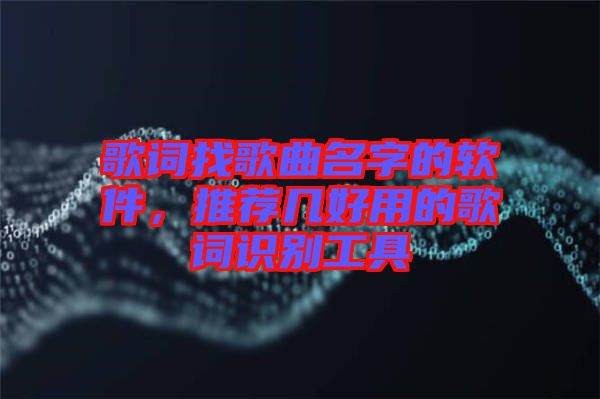 歌詞找歌曲名字的軟件，推薦幾好用的歌詞識別工具