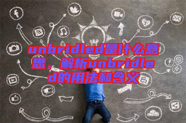 unbridled是什么意思，解析unbridled的用法和含義