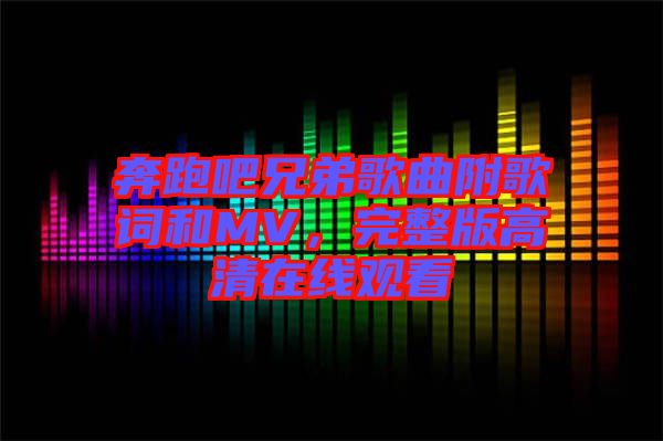 奔跑吧兄弟歌曲附歌詞和MV，完整版高清在線觀看