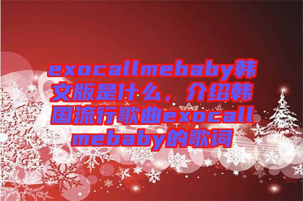 exocallmebaby韓文版是什么，介紹韓國流行歌曲exocallmebaby的歌詞