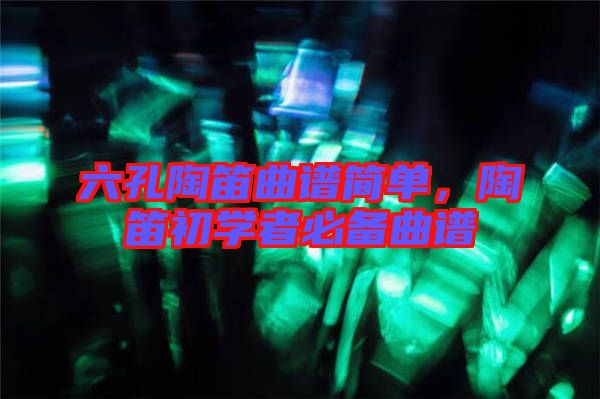 六孔陶笛曲譜簡單，陶笛初學者必備曲譜