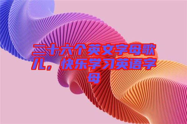 二十六個英文字母歌兒，快樂學習英語字母