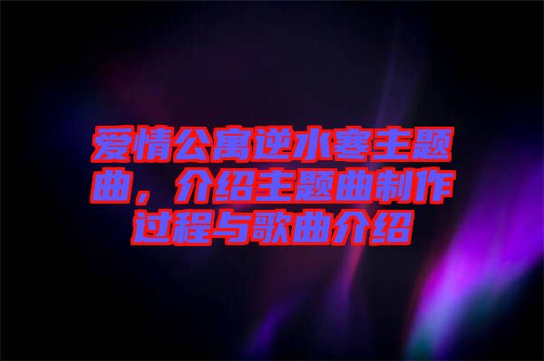 愛(ài)情公寓逆水寒主題曲，介紹主題曲制作過(guò)程與歌曲介紹