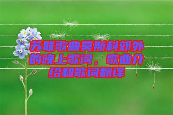 蘇聯(lián)歌曲莫斯科郊外的晚上歌詞，歌曲介紹和歌詞翻譯