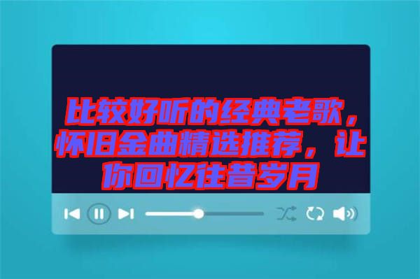 比較好聽的經(jīng)典老歌，懷舊金曲精選推薦，讓你回憶往昔歲月