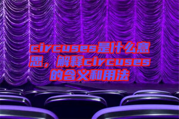 circuses是什么意思，解釋circuses的含義和用法