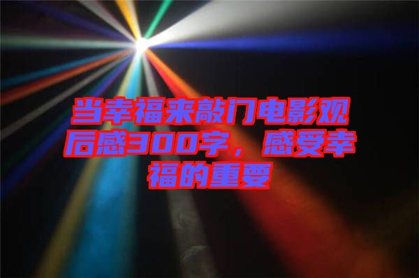 當幸福來敲門電影觀后感300字，感受幸福的重要