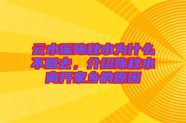 云水謠陳秋水為什么不回去，介紹陳秋水離開家鄉(xiāng)的原因