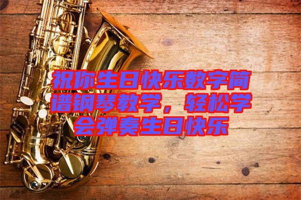 祝你生日快樂(lè)數(shù)字簡(jiǎn)譜鋼琴教學(xué)，輕松學(xué)會(huì)彈奏生日快樂(lè)