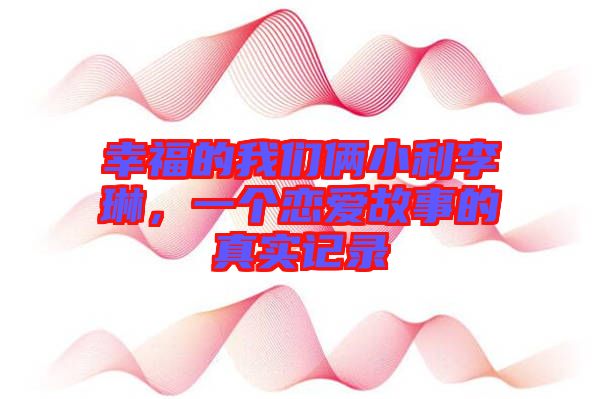 幸福的我們倆小利李琳，一個(gè)戀愛故事的真實(shí)記錄