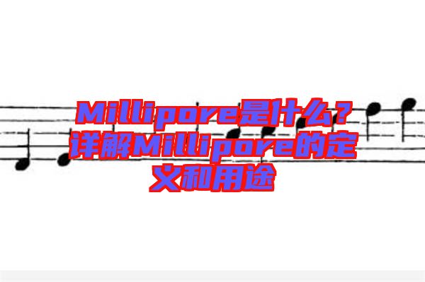 Millipore是什么？詳解Millipore的定義和用途