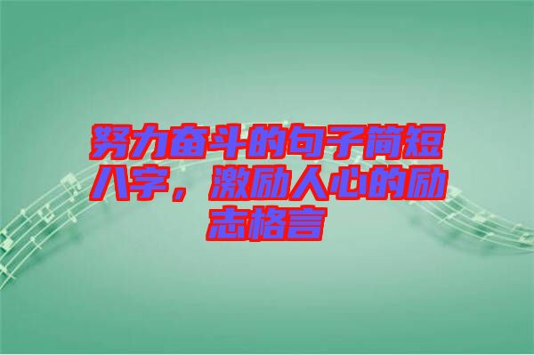 努力奮斗的句子簡(jiǎn)短八字，激勵(lì)人心的勵(lì)志格言