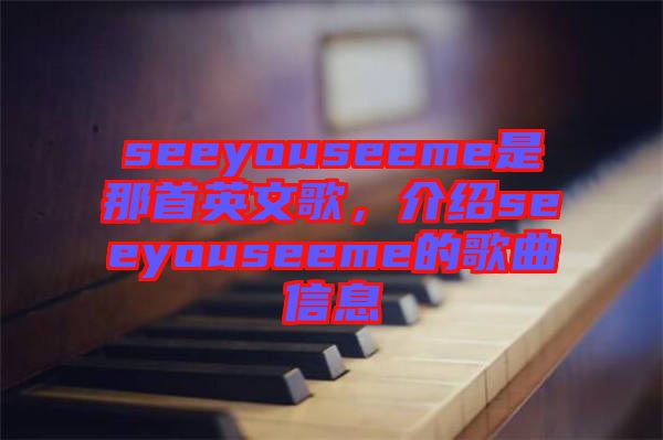 seeyouseeme是那首英文歌，介紹seeyouseeme的歌曲信息