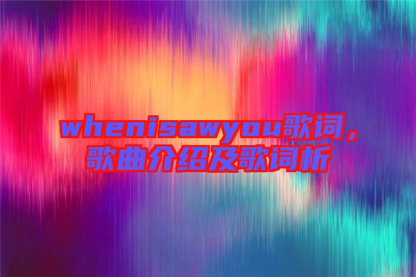 whenisawyou歌詞，歌曲介紹及歌詞析