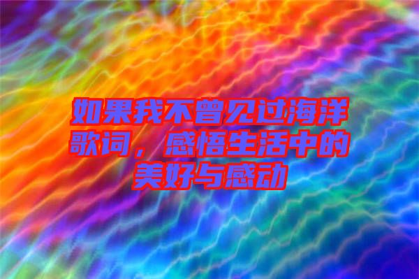 如果我不曾見過海洋歌詞，感悟生活中的美好與感動